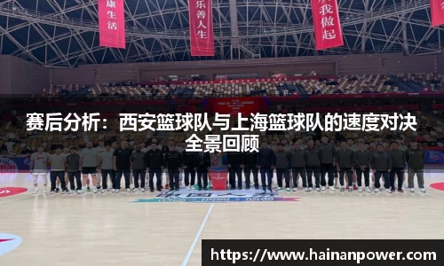赛后分析：西安篮球队与上海篮球队的速度对决全景回顾