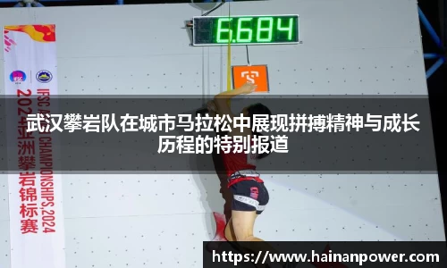 武汉攀岩队在城市马拉松中展现拼搏精神与成长历程的特别报道