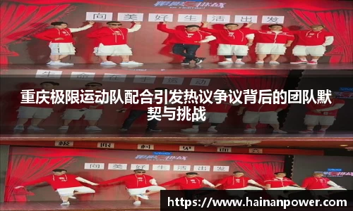 重庆极限运动队配合引发热议争议背后的团队默契与挑战