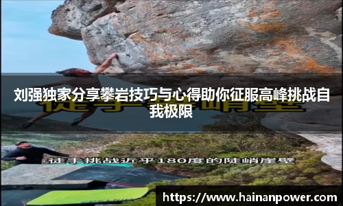 刘强独家分享攀岩技巧与心得助你征服高峰挑战自我极限
