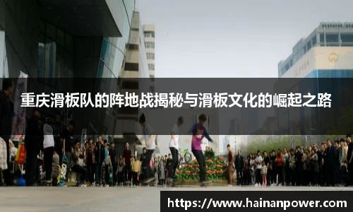 重庆滑板队的阵地战揭秘与滑板文化的崛起之路