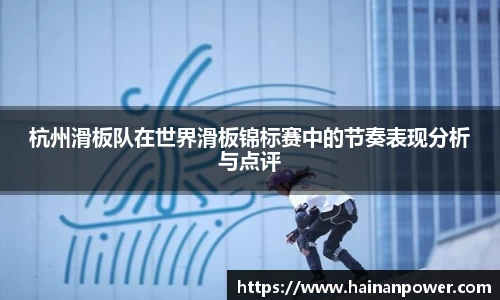 杭州滑板队在世界滑板锦标赛中的节奏表现分析与点评