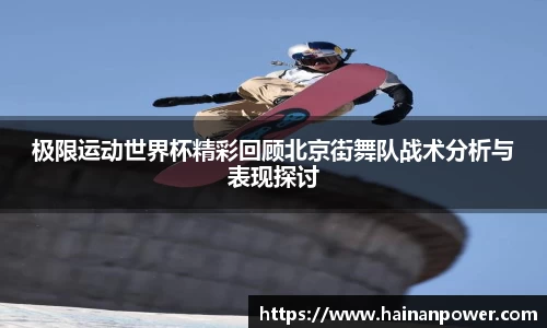 极限运动世界杯精彩回顾北京街舞队战术分析与表现探讨