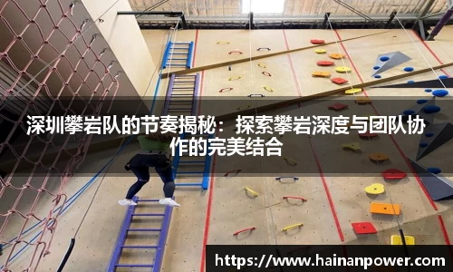 深圳攀岩队的节奏揭秘：探索攀岩深度与团队协作的完美结合